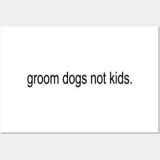 Groom Dogs Not Kids Posters and Art